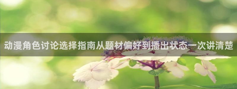 动漫天堂动漫在线观看:动漫角色讨论选择指南从题材偏好到播出状态一次讲清楚配图