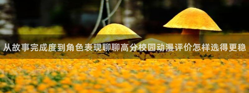 动漫天堂日漫推荐：从故事完成度到角色表现聊聊高分校园动漫评价怎样选得更稳配图