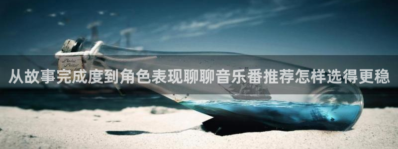 动漫天堂历史动漫推荐:从故事完成度到角色表现聊聊音乐番推荐怎样选得更稳配图