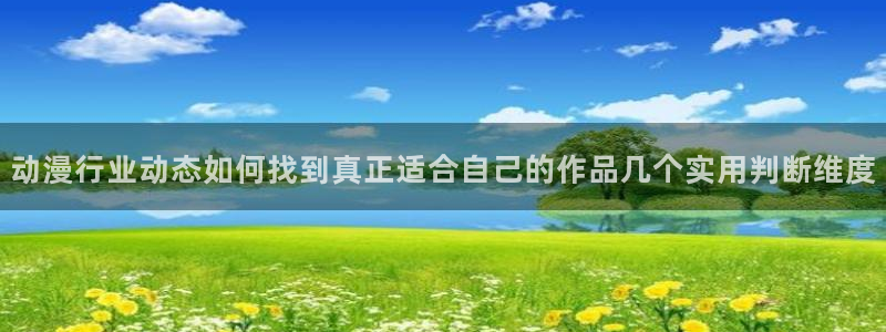 动漫天堂最新:动漫行业动态如何找到真正适合自己的作品几个实用判断维度配图