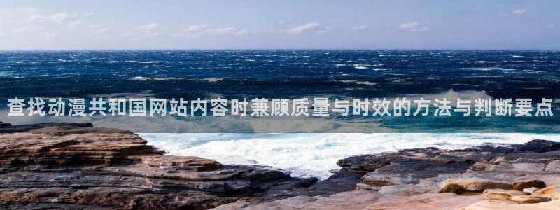 动漫天堂国漫在线观看：查找动漫共和国网站内容时兼顾质量与时效的方法与判断要点配图