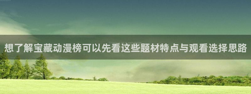动漫天堂新番在线观看:想了解宝藏动漫榜可以先看这些题材特点与观看选择思路配图