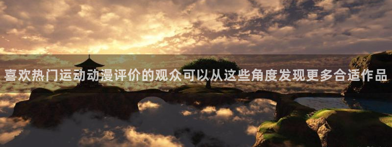动漫天堂热门动漫:喜欢热门运动动漫评价的观众可以从这些角度发现更多合适作品配图