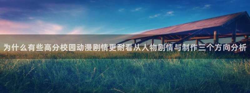 动漫天堂动漫列表:为什么有些高分校园动漫剧情更耐看从人物剧情与制作三个方向分析配图