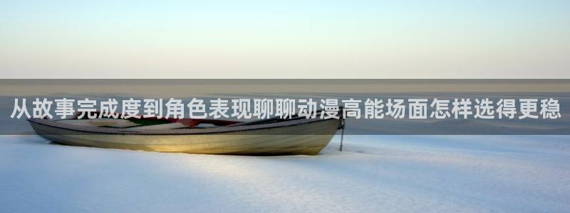 动漫天堂今日推荐：从故事完成度到角色表现聊聊动漫高能场面怎样选得更稳配图