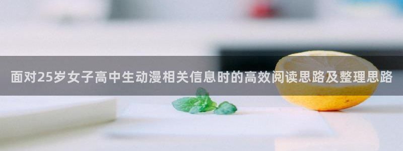动漫天堂近期更新:面对25岁女子高中生动漫相关信息时的高效阅读思路及整理思路配图